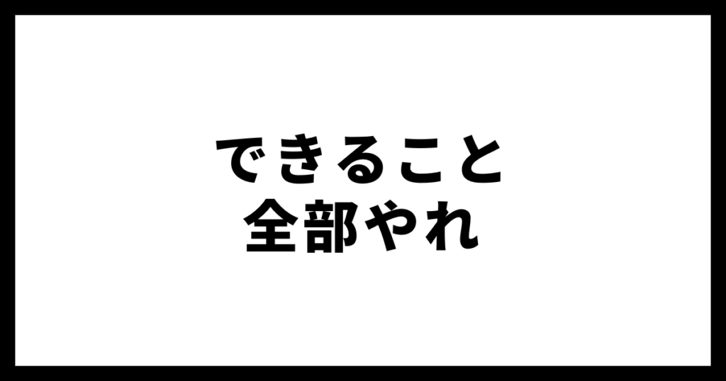 できること全部やれ